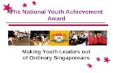 The National Youth Achievement Award Making Youth Leaders out of Ordinary Singaporeans.