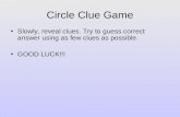 Circle Clue Game Slowly, reveal clues. Try to guess correct answer using as few clues as possible. GOOD LUCK!!!