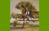 Ch. 13 The Rise of a Mass Democracy. Election of 1824 A Corrupt Bargain –AJ – wins popular vote –No plurality –Clay eliminated, but uses his influence.