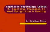 1 Cognitive Psychology C81COG 2. Cognitive Processes In Word Recognition & Reading Dr Jonathan Stirk.