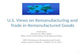 1 U.S. Views on Remanufacturing and Trade in Remanufactured Goods Ed Brzytwa Director for APEC Affairs Office of the United States Trade Representative.