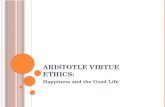A RISTOTLE V IRTUE E THICS : Happiness and the Good Life.