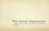 The Great Depression What it was, what caused it and who was involved.