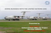 1 Presented by Niels Ramm United Nations Office for Project Services (UNOPS) Prague, 21 November 201 1 DOING BUSINESS WITH THE UNITED NATIONS (UN)
