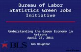 Bureau of Labor Statistics Green Jobs Initiative Understanding the Green Economy in Arizona April 26, 2011 Don Haughton.