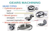 1 GEARS MACHINING GEAR TYPES Cylindrical gears: -spur -helical Bevel gears: -straight -curved (spiral) Worm wheels and worms.
