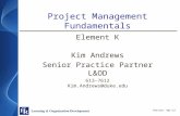 Project Management Fundamentals Element K Version: Apr-12 Kim Andrews Senior Practice Partner L&OD 613-7612 Kim.Andrews@duke.edu.