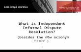 What is Independent Informal Dispute Resolution? (besides the new acronym IIDR) Linda J. Cohen lcohen@dinse.com 1.