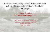 Field Testing and Evaluation of a Demonstration Timber Bridge Travis K. Hosteng, P.E. Iowa State University 2010 ASCE Structures Congress Session: New.