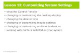 Lesson 13: Customizing System Settings what the Control Panel is changing or customizing the desktop display changing the date or time changing or customizing.