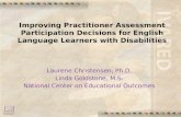 Improving Practitioner Assessment Participation Decisions for English Language Learners with Disabilities Laurene Christensen, Ph.D. Linda Goldstone, M.S.