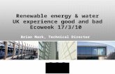 Renewable energy & water UK experience good and bad Ecoweek 17/3/10 Brian Mark, Technical Director.