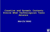 Creative and Dynamic Contents Evolve When Technological Tools Advance Wei-Chi YANG.