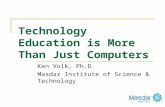 Technology Education is More Than Just Computers Ken Volk, Ph.D. Masdar Institute of Science & Technology.