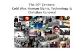 The 20 th Century: Cold War, Human Rights, Technology & Christian Renewal.