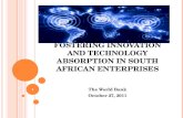 FOSTERING INNOVATION AND TECHNOLOGY ABSORPTION IN SOUTH AFRICAN ENTERPRISES The World Bank October 27, 2011 1.