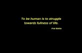 To be human is to struggle towards fullness of life. Frei Betto.
