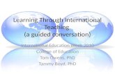 Learning Through International Teaching (a guided conversation) International Education Week 2010 College of Education Tom Owens, PhD Tammy Boyd, PhD.