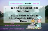 Louisiana Leads 2006 Mona Alkadi, M.Ed. and Robby Porter, M.Ed. Louisiana School for the Deaf Deaf Education Gumbo: Start With A Great ASL/English Bilingual.