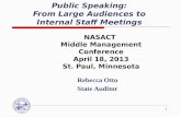 1 Public Speaking: From Large Audiences to Internal Staff Meetings Rebecca Otto State Auditor NASACT Middle Management Conference April 18, 2013 St. Paul,