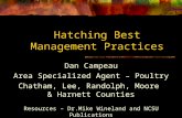 Hatching Best Management Practices Dan Campeau Area Specialized Agent – Poultry Chatham, Lee, Randolph, Moore & Harnett Counties Resources – Dr.Mike Wineland.