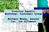 Invasive Aquatic Workshop: Taxonomic Group Michael Moody, Donald Les, Joe DiTomaso.