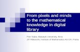 From pixels and minds to the mathematical knowledge in digital library Petr Sojka, Masaryk University, Brno Jiří Rákosník, Institute of Mathematics AS.