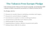 The Tobacco Free Europe Pledge • Key element of the Tobacco Free Europe campaign, launched May 2009 • Based on WHO Framework Convention on Tobacco Control.