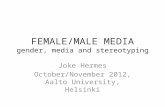 FEMALE/MALE MEDIA gender, media and stereotyping Joke Hermes October/November 2012, Aalto University, Helsinki.