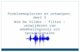 Wim De Vilder – filter : verwijderen van ademhalingsruis uit spraaksignalen Probleemoplossen en ontwerpen, deel 3.