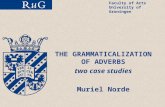 Faculty of Arts University of Groningen THE GRAMMATICALIZATION OF ADVERBS two case studies Muriel Norde.