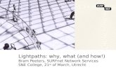 Lightpaths: why, what (and how!) Bram Peeters, SURFnet Network Services SNE College, 21 st of March, Utrecht.