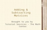 Adding & Subtracting Matrices Brought to you by Tutorial Services – The Math Center.