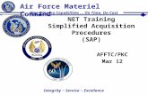 NET Training Simplified Acquisition Procedures (SAP) AFFTC/PKC Mar 12 Integrity ~ Service ~ Excellence War-Winning Capabilities … On Time, On Cost Air.