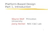 1 Platform-Based Design Part 1, Introduction Wayne Wolf Princeton University Joerg Henkel NEC C&C Lab.