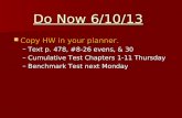 Do Now 6/10/13 Copy HW in your planner. Copy HW in your planner. –Text p. 478, #8-26 evens, & 30 –Cumulative Test Chapters 1-11 Thursday –Benchmark Test.