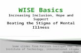 Some slides from Patrick Corrigan PhD, IL Institute of Technology, international stigma researcher WISE Basics Increasing Inclusion, Hope and Support Beating.