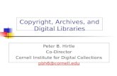 Copyright, Archives, and Digital Libraries Peter B. Hirtle Co-Director Cornell Institute for Digital Collections pbh6@cornell.edu.