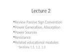 Lecture 2 Review Passive Sign Convention Power Generation, Absorption Power Sources Resistance Related educational modules: –Sections 1.1, 1.2, 1.3.
