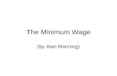 The Minimum Wage (by Alan Manning). Minimum Wages Systems of minimum wages vary across countries – 2 most common systems are: –statutory minimum wage.