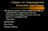 Chapter 13: Organizational Innovation and Change The primary purpose of this chapter is to help you understand how organizations can use innovation and.