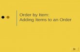 Order by Item: Adding Items to an Order Order by Item: Adding Items This tutorial will cover the step by step process for adding items to a submitted.