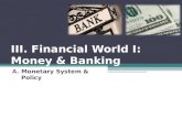 III. Financial World I: Money & Banking A.Monetary System & Policy.