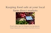 Keeping food safe at your local farm direct markets Food safety tips for Oregon food producers Oregon Department of Agriculture, Food Safety Division.