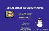 ALLEN & OVERY LEGAL RISKS OF DERIVATIVES WHAT’S HOT Carolyn Jackson PRMIA/ISDA 1Oth July, 2002 WHAT’S NOT.