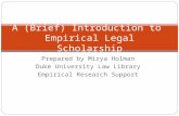 Prepared by Mirya Holman Duke University Law Library Empirical Research Support A (Brief) Introduction to Empirical Legal Scholarship.