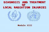 DIAGNOSIS AND TREATMENT OF LOCAL RADIATION INJURIES DIAGNOSIS AND TREATMENT OF LOCAL RADIATION INJURIES Module XIII.
