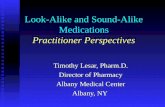 Look-Alike and Sound-Alike Medications Practitioner Perspectives Timothy Lesar, Pharm.D. Director of Pharmacy Albany Medical Center Albany, NY.