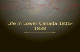 Life in Lower Canada:1815-1838. Outline  Groups in Lower Canada  Government in Lower Canada  Unrest in Lower Canada.