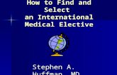 How to Find and Select an International Medical Elective Stephen A. Huffman, MD.